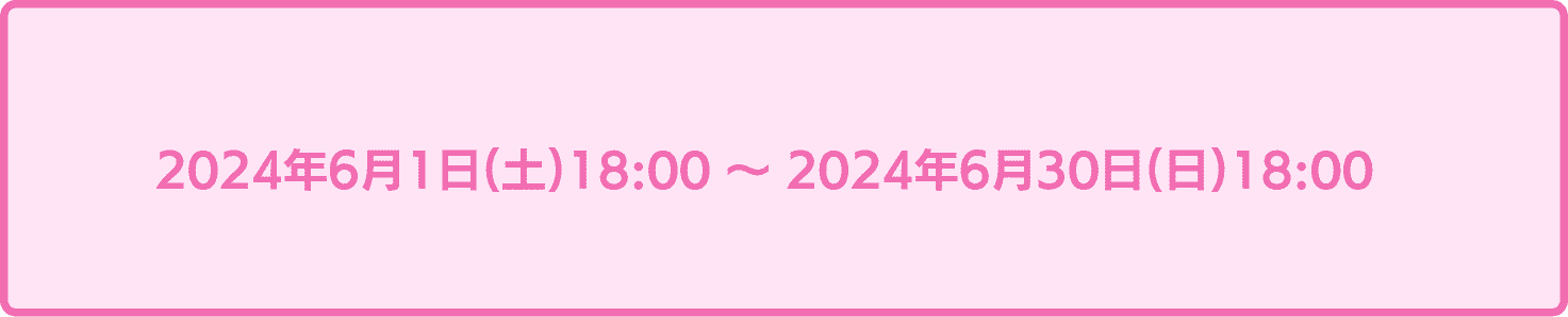 2024年6月1日18時から2024年6月30日18時まで